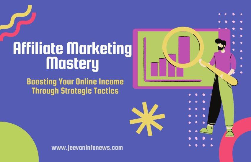 Affiliate Marketing Mastery Boosting Your Online Income Through Strategic Tactics