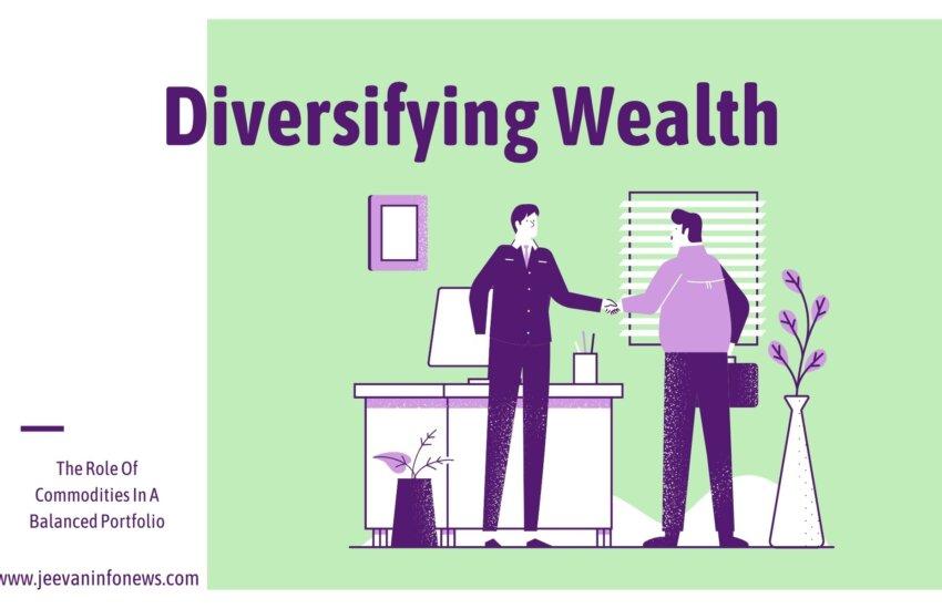 Diversifying Wealth The Role Of Commodities In A Balanced Portfolio