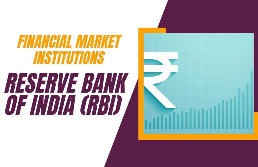 Financial Market Institutions And Reserve Bank Of India (RBI)