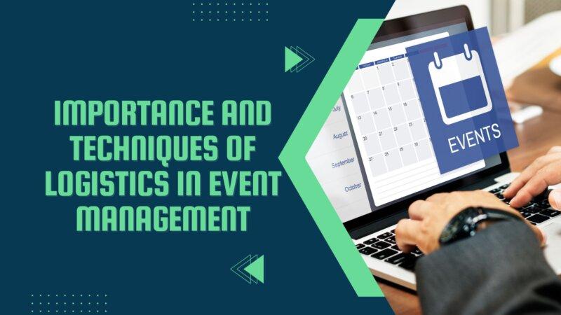 Importance And Techniques Of Logistics In Event Management