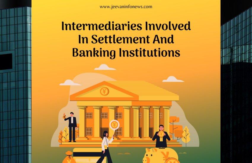 Intermediaries Involved In Settlement And Banking Institutions