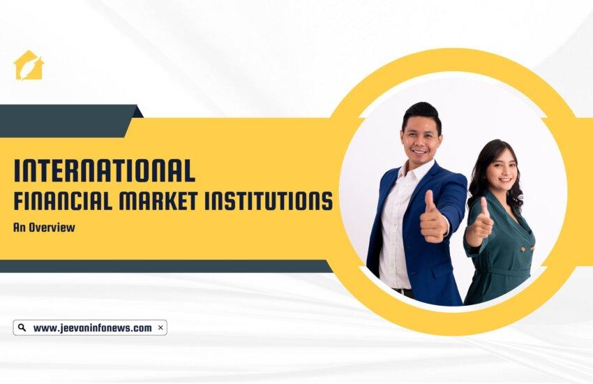 International Financial Market Institutions - An Overview