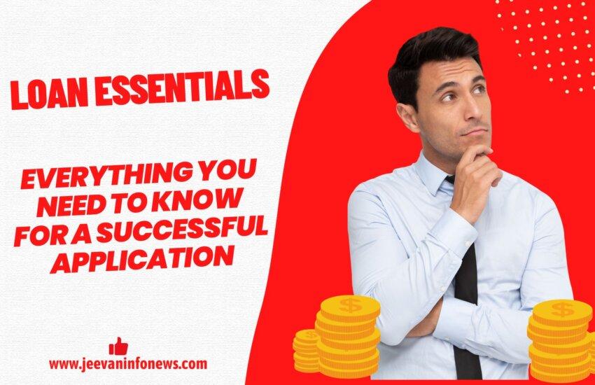 Loan Essentials Everything You Need To Know For A Successful Application