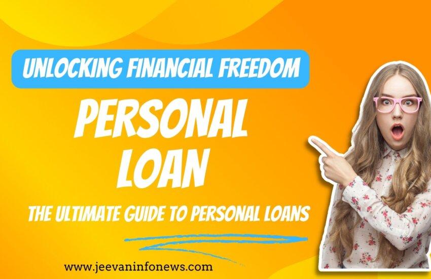 Unlocking Financial Freedom The Ultimate Guide To Personal Loans
